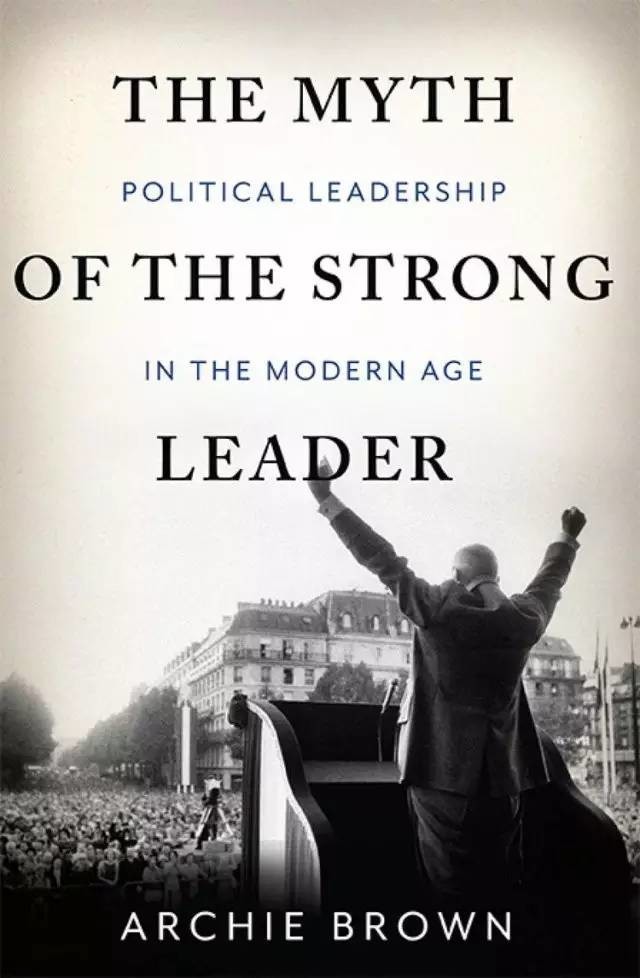 The Myth of the Strong Leader: Political Leadership in the Modern Age